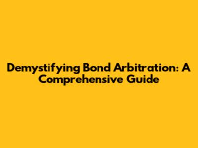 Demystifying Bond Arbitration: A Comprehensive Guide