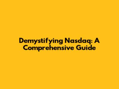 Demystifying Nasdaq: A Comprehensive Guide