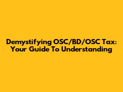 Demystifying OSC/BD/OSC Tax: Your Guide To Understanding