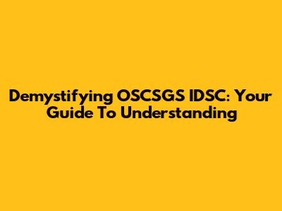 Demystifying OSCSGS IDSC: Your Guide To Understanding