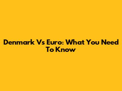 Denmark Vs Euro: What You Need To Know
