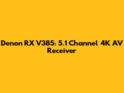 Denon RX V385: 5.1 Channel 4K AV Receiver