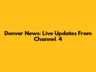Denver News: Live Updates From Channel 4