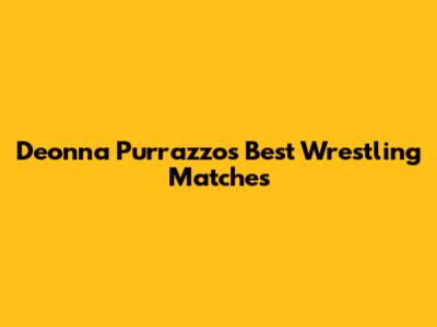 Deonna Purrazzo's Best Wrestling Matches