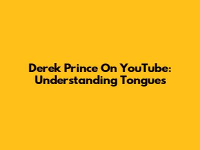 Derek Prince On YouTube: Understanding Tongues