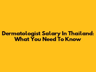 Dermatologist Salary In Thailand: What You Need To Know