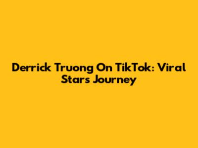 Derrick Truong On TikTok: Viral Star's Journey