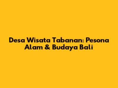 Desa Wisata Tabanan: Pesona Alam & Budaya Bali