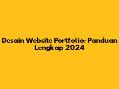 Desain Website Portfolio: Panduan Lengkap 2024