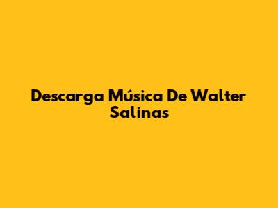 Descarga Música De Walter Salinas