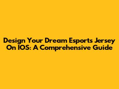 Design Your Dream Esports Jersey On IOS: A Comprehensive Guide