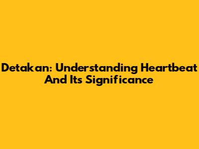 Detakan: Understanding Heartbeat And Its Significance