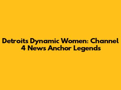 Detroit's Dynamic Women: Channel 4 News Anchor Legends