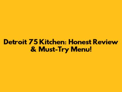 Detroit 75 Kitchen: Honest Review & Must-Try Menu!