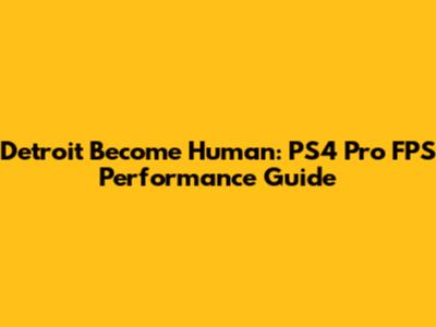 Detroit Become Human: PS4 Pro FPS Performance Guide
