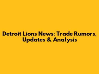 Detroit Lions News: Trade Rumors, Updates & Analysis