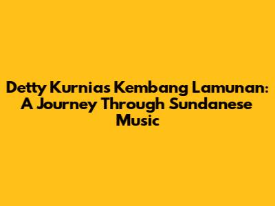 Detty Kurnia's 'Kembang Lamunan': A Journey Through Sundanese Music