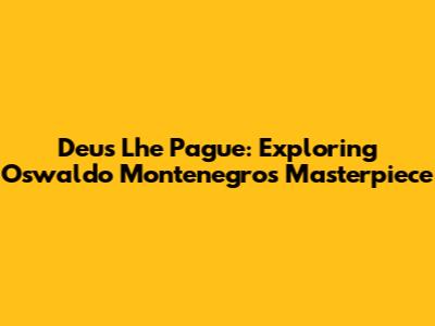 Deus Lhe Pague: Exploring Oswaldo Montenegro's Masterpiece