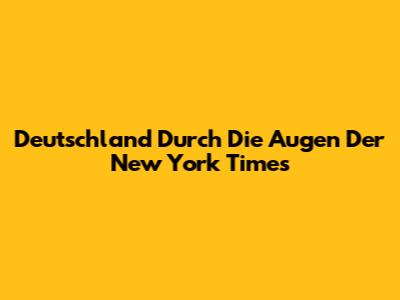 Deutschland Durch Die Augen Der New York Times