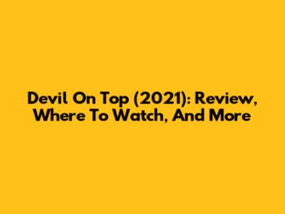 Devil On Top (2021): Review, Where To Watch, And More