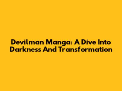 Devilman Manga: A Dive Into Darkness And Transformation