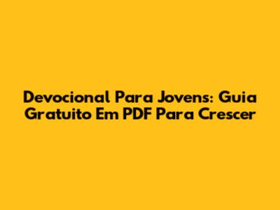 Devocional Para Jovens: Guia Gratuito Em PDF Para Crescer
