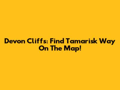 Devon Cliffs: Find Tamarisk Way On The Map!