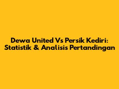 Dewa United Vs Persik Kediri: Statistik & Analisis Pertandingan