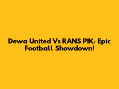Dewa United Vs RANS PIK: Epic Football Showdown!