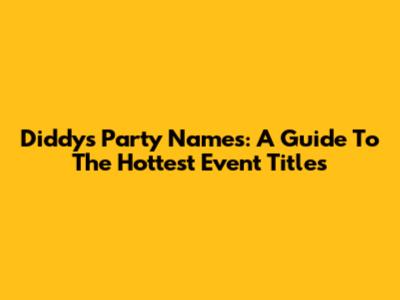 Diddy's Party Names: A Guide To The Hottest Event Titles