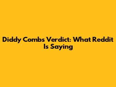 Diddy Combs Verdict: What Reddit Is Saying