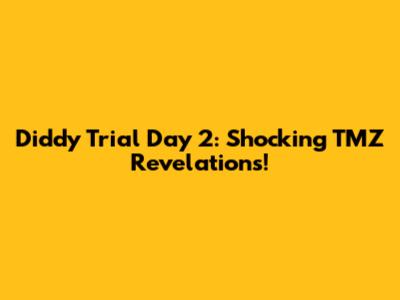Diddy Trial Day 2: Shocking TMZ Revelations!