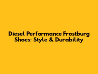 Diesel Performance Frostburg Shoes: Style & Durability
