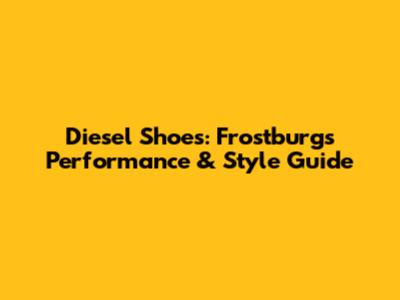 Diesel Shoes: Frostburg's Performance & Style Guide