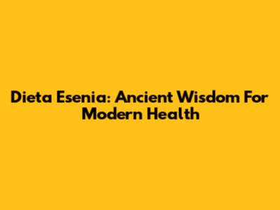 Dieta Esenia: Ancient Wisdom For Modern Health