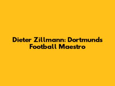 Dieter Zillmann: Dortmund's Football Maestro