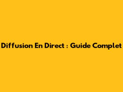 Diffusion En Direct : Guide Complet