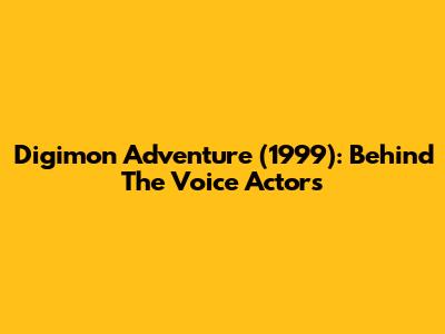 Digimon Adventure (1999): Behind The Voice Actors