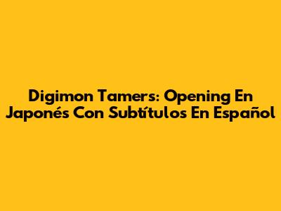 Digimon Tamers: Opening En Japonés Con Subtítulos En Español