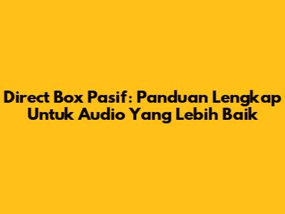 Direct Box Pasif: Panduan Lengkap Untuk Audio Yang Lebih Baik