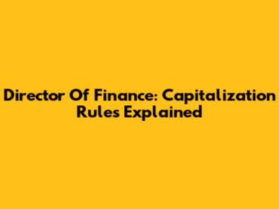Director Of Finance: Capitalization Rules Explained