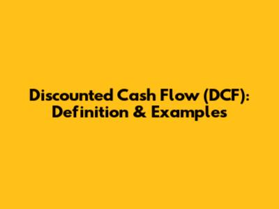 Discounted Cash Flow (DCF): Definition & Examples