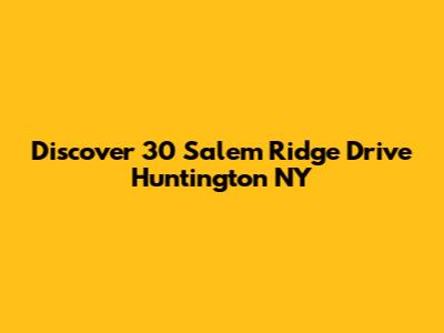 Discover 30 Salem Ridge Drive Huntington NY
