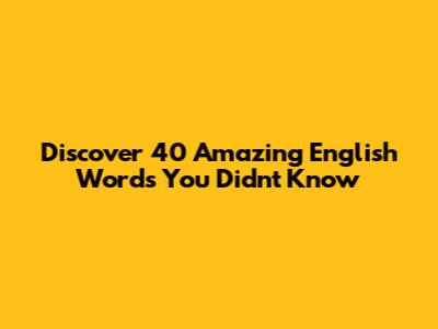 Discover 40 Amazing English Words You Didn't Know