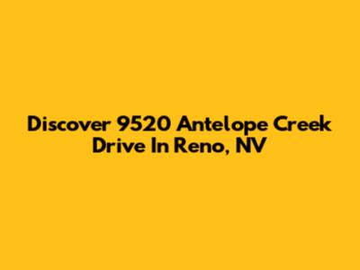 Discover 9520 Antelope Creek Drive In Reno, NV