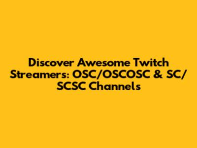 Discover Awesome Twitch Streamers: OSC/OSCOSC & SC/SCSC Channels
