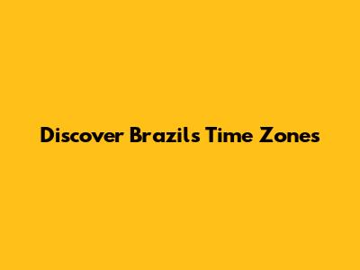 Discover Brazil's Time Zones
