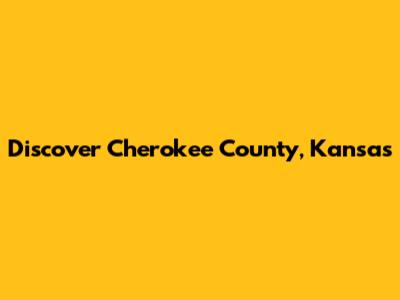 Discover Cherokee County, Kansas