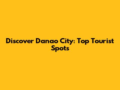 Discover Danao City: Top Tourist Spots