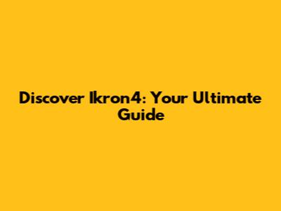 Discover Ikron4: Your Ultimate Guide